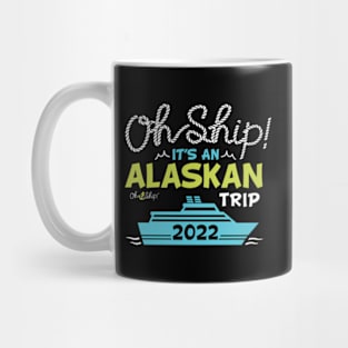 Oh Ship It'S An Alaskan Trip 2022 Alaska Cruise Mug